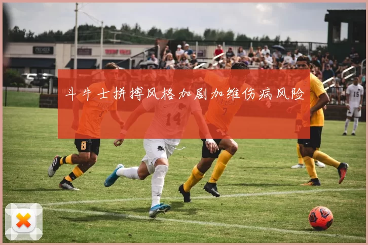 斗牛士拼搏风格加剧加维伤病风险