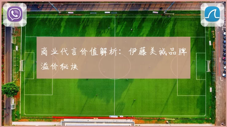商业代言价值解析：伊藤美诚品牌溢价秘诀