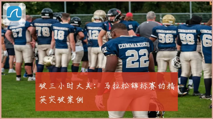 破三小时大关：马拉松锦标赛的精英突破案例