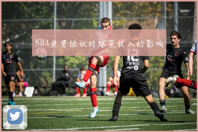 NBA劳资协议对球星收入的影响